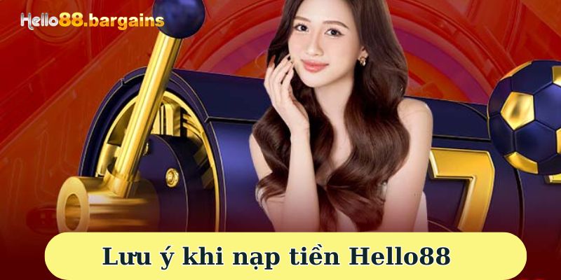 Lưu ý khi nạp tiền Hello88