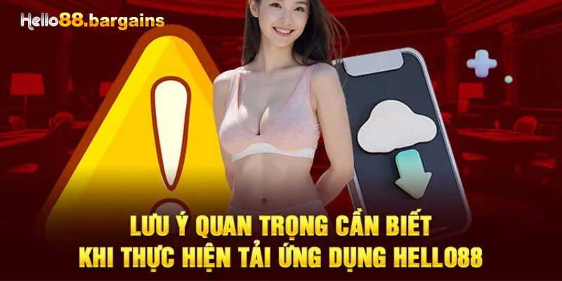 Lưu ý quan trọng khi thực hiện tải app Hello88