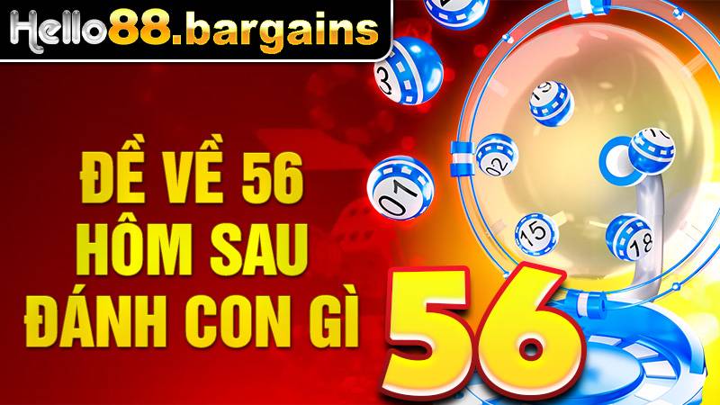 Đề về 56 hôm sau đánh con gì